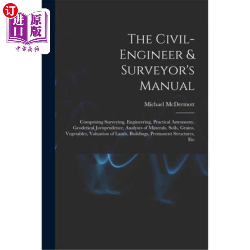 海外直订The Civil-Engineer & Surveyor's Manual: Comprising Surveying, Engineering, Pract 土木工程师和测量师手册:包