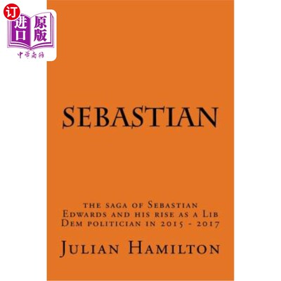 海外直订Sebastian: The saga of Sebastian Edwards and his rise as a Lib Dem politician in 塞巴斯蒂安:塞巴斯蒂安·爱德