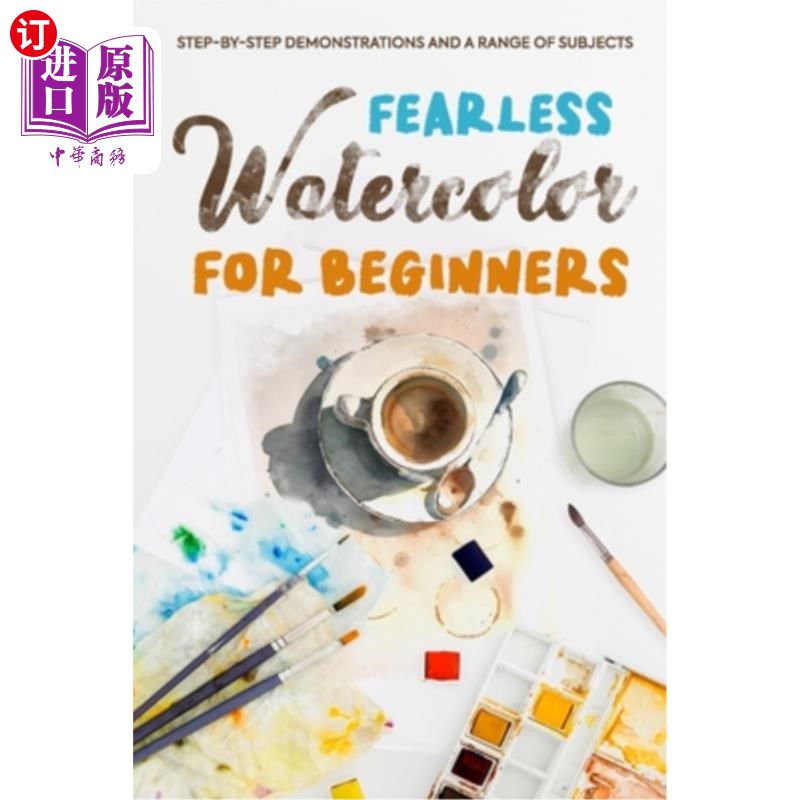 海外直订Fearless Watercolor for Beginners: Step-by-Step Demonstrations and A Range of Su 无所畏惧的水彩画初学者：一