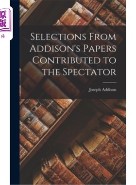 海外直订Selections From Addison's Papers Contributed to the Spectator 《观察家》杂志刊登艾迪生论文节选