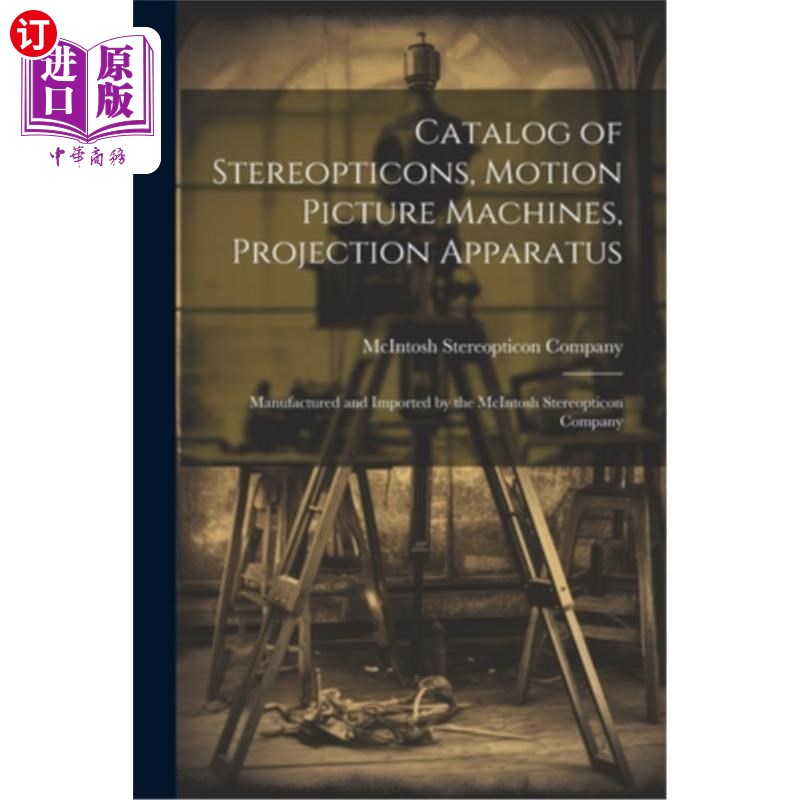 海外直订Catalog of Stereopticons, Motion Picture Machines, Projection Apparatus: Manufac 立体视像机，电影机器，投影