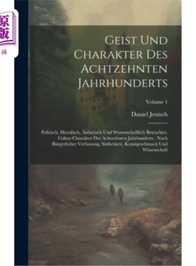 海外直订Geist Und Charakter Des Achtzehnten Jahrhunderts: Politisch, Moralisch, ?sthetis 精神与品格：政治、道德、美