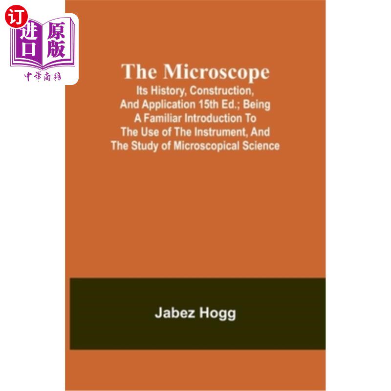 海外直订The Microscope. Its History, Construction, and Application 15th ed.; Being a fam 显微镜。它的历史、构造和应