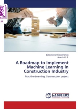 海外直订A Roadmap to Implement Machine Learning in Construction Industry 在建筑行业实施机器学习的路线图