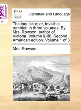海外直订The Inquisitor; Or, Invisible Rambler. in Three Volumes. by Mrs. Rowson, Author  检察官;或者，隐形漫步者。