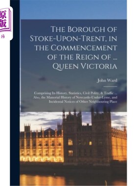 海外直订The Borough of Stoke-Upon-Trent, in the Commencement of the Reign of ... Queen V 特伦特河畔斯托克镇，在…《