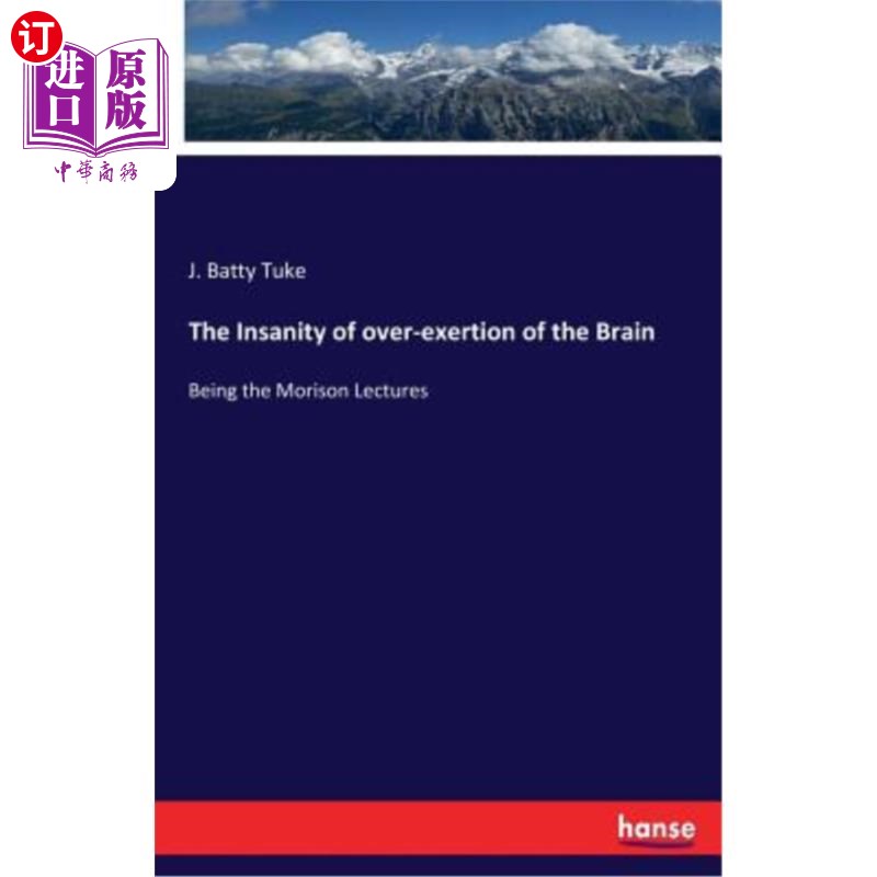 海外直订The Insanity of over-exertion of the Brain: Being the Morison Lectures