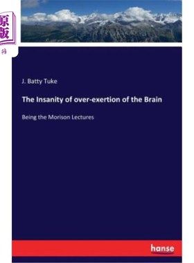 海外直订The Insanity of over-exertion of the Brain: Being the Morison Lectures