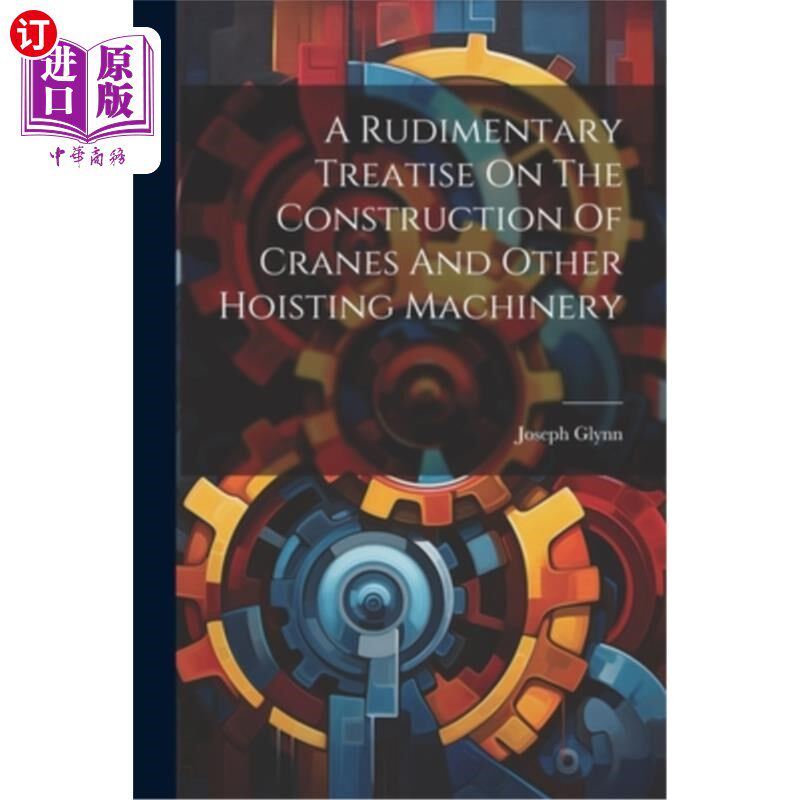 海外直订A Rudimentary Treatise On The Construction Of Cranes And Other Hoisting Machiner 起重机及其他起重机械结构初