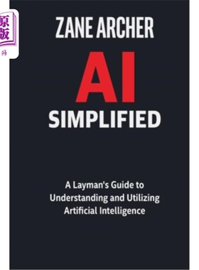 海外直订AI Simplified: A Layman's Guide to Understanding and Utilizing Artificial Intell 简化人工智能：理解和利用人