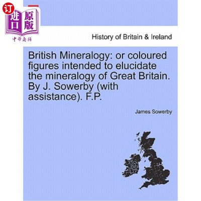 海外直订British Mineralogy: Or Coloured Figures Intended to Elucidate the Mineralogy of  英国矿物学：用来阐明英国矿