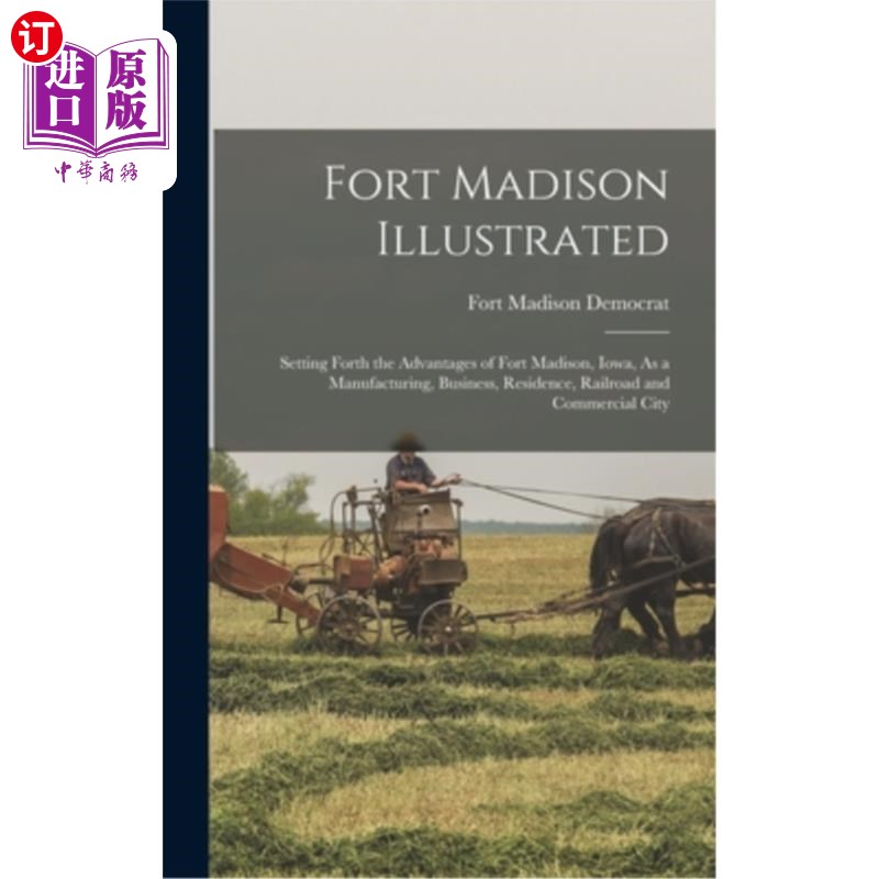 海外直订Fort Madison Illustrated: Setting Forth the Advantages of Fort Madison, Iowa, As 麦迪逊堡画报:阐述了爱荷华