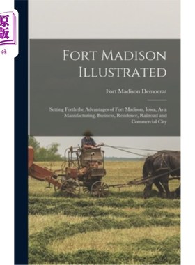 海外直订Fort Madison Illustrated: Setting Forth the Advantages of Fort Madison, Iowa, As 麦迪逊堡画报:阐述了爱荷华