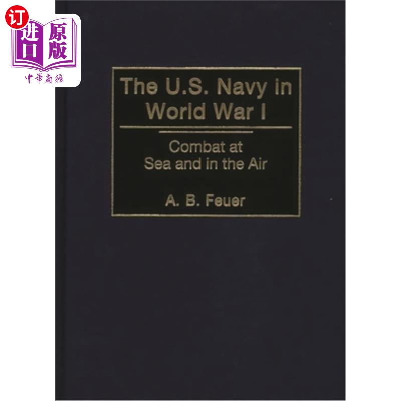 海外直订The U.S. Navy in World War I: Combat at Sea and in the Air 第一次世界大战中的美国海军：海上和空中作战