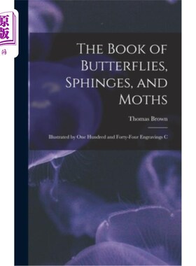 海外直订The Book of Butterflies, Sphinges, and Moths: Illustrated by One Hundred and For 蝴蝶、蝴蝶和飞蛾之书:附有