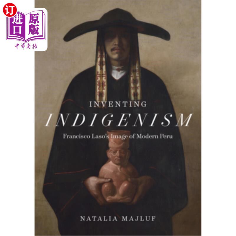 海外直订Inventing Indigenism: Francisco Laso's Image of Modern Peru 发明土著主义:弗朗西斯科·拉索的现代秘鲁形象