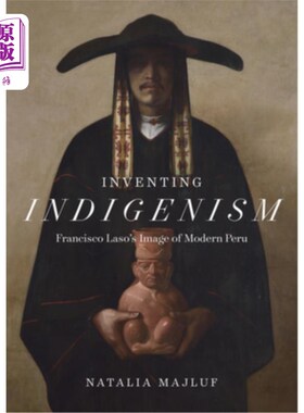 海外直订Inventing Indigenism: Francisco Laso's Image of Modern Peru 发明土著主义:弗朗西斯科·拉索的现代秘鲁形象