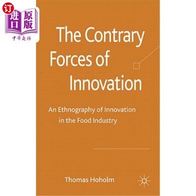 海外直订The Contrary Forces of Innovation: An Ethnography of Innovation in the Food Indu 创新的反作用力：食品行业创