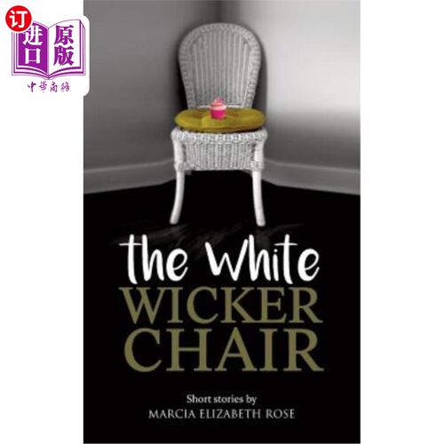 海外直订The White Wicker Chair: Short stories by Marcia Elizabeth Rose 白色柳条椅：玛西娅·伊丽莎白·罗斯短篇小说