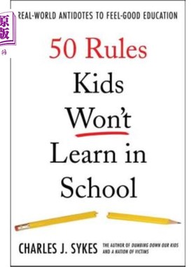 海外直订50 Rules Kids Won't Learn in School: Real-World Antidotes to Feel-Good Education 孩子们在学校学不到的50条规