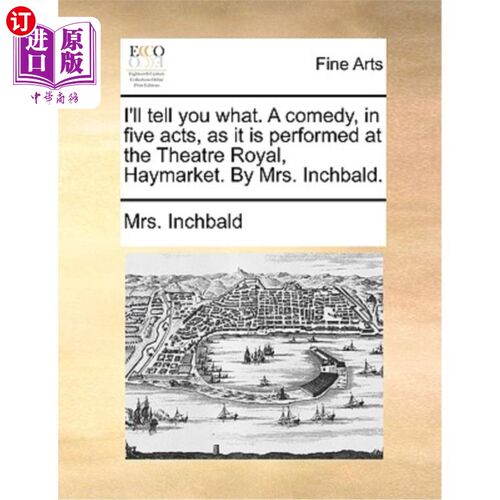 海外直订I'll Tell You What. a Comedy, in Five Acts, as It Is Performed at the Theatre Ro 我告诉你吧。在干草市场皇家