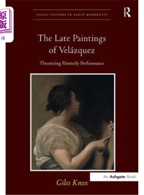 海外直订The Late Paintings of Velázquez: Theorizing Painterly Performance Velázquez的晚期绘画:绘画表现的理论化