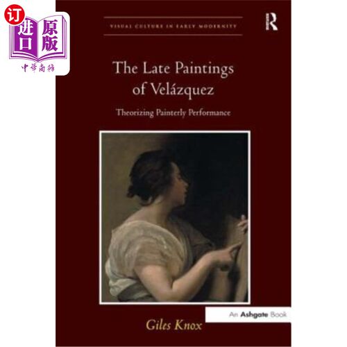 海外直订The Late Paintings of Velázquez: Theorizing Painterly Performance Velázquez的晚期绘画:绘画表现的理论化