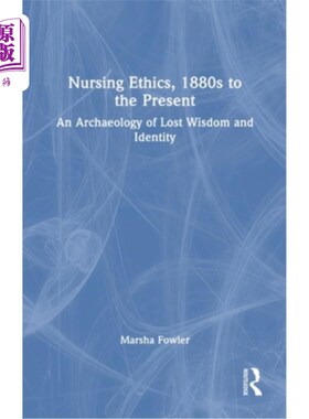 海外直订医药图书Nursing Ethics, 1880s to the Present: An Archaeology of Lost Wisdom and Identity 护理伦理学，19世纪