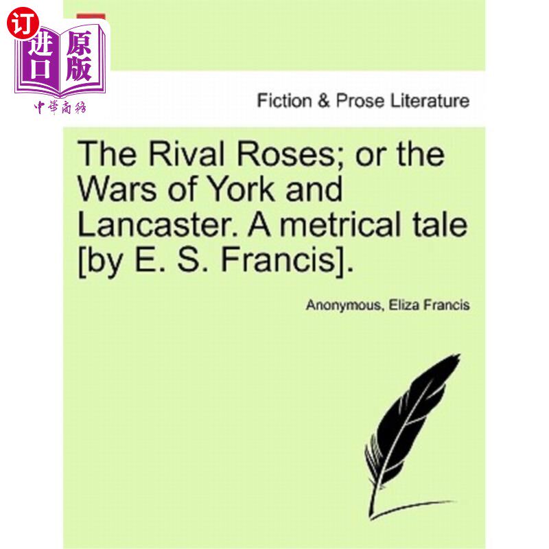 海外直订The Rival Roses; Or the Wars of York and Lancaster. a Metrical Tale [By E. S. Fr 竞争对手的玫瑰;或者约克和
