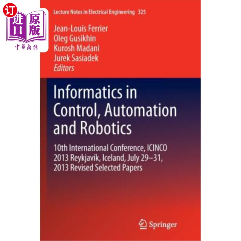 海外直订Informatics in Control, Automation and Robotics: 10th International Conference,  控制、自动化和机器人学中的