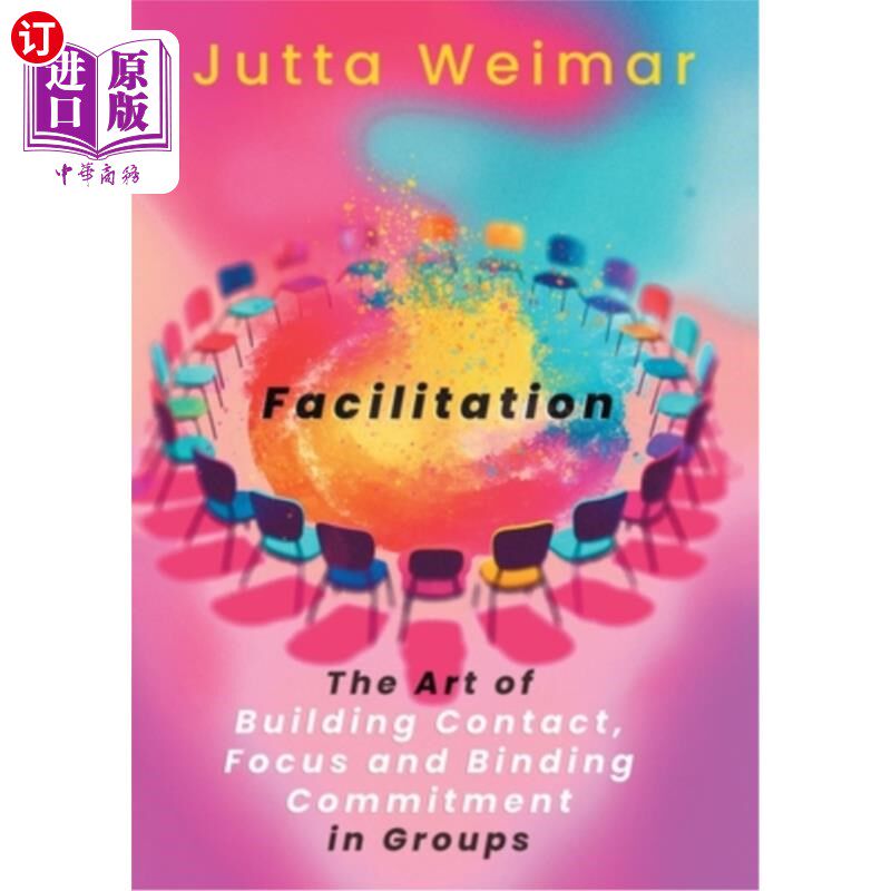 海外直订Facilitation: The Art of Building Contact., Focus and Binding Commitment in Grou 促进：建立联系的艺术。聚焦