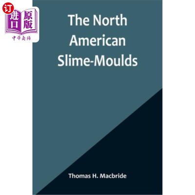 海外直订The North American Slime-Moulds; A Descriptive List of All Species of Myxomycete 北美黏菌;北美洲大陆迄今报