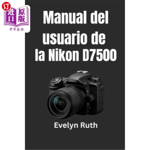 海外直订Manual del usuario de la Nikon D7500: Instrucciones paso a paso para fotos extra 尼康D7500的使用说明书：拍