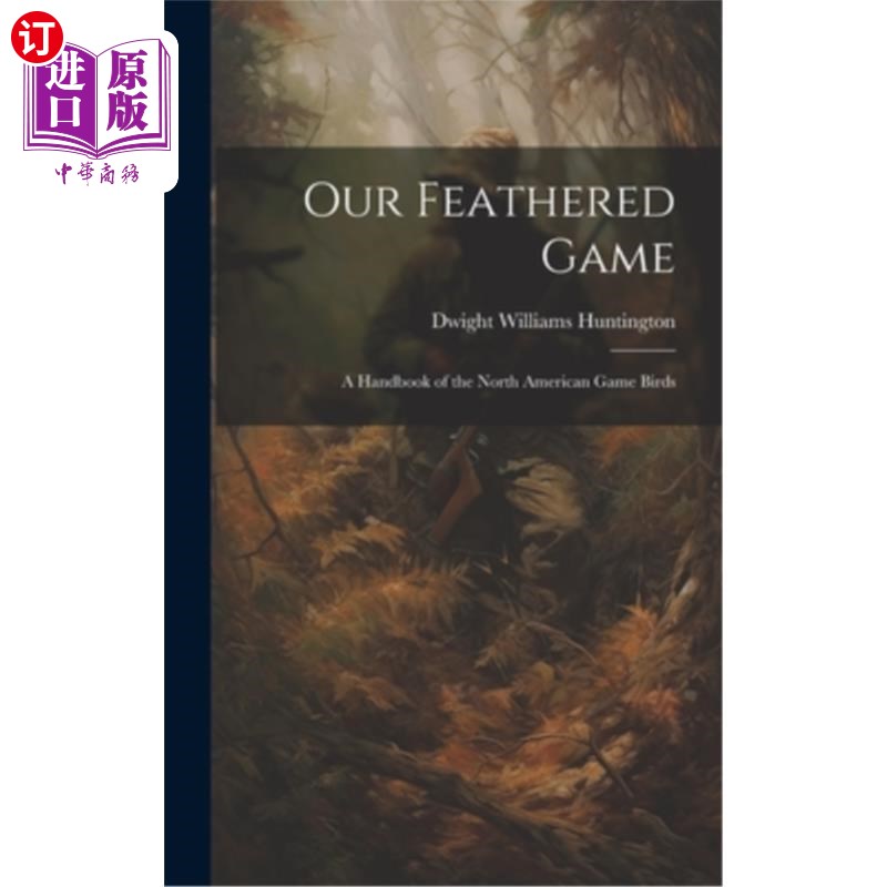 海外直订Our Feathered Game: A Handbook of the North American Game Birds 我们的有羽毛的游戏：北美游戏鸟类手册