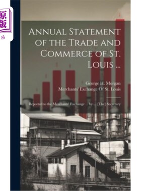 海外直订Annual Statement of the Trade and Commerce of St. Louis ...: Reported to the Mer 圣路易斯贸易和商业年度报表