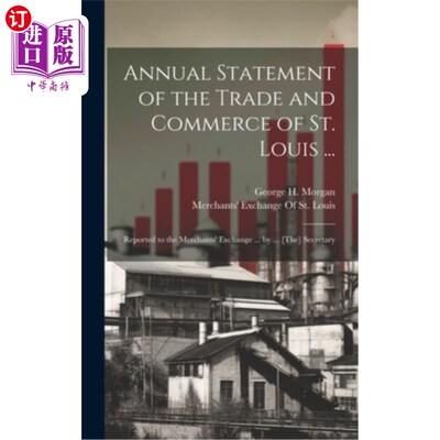 海外直订Annual Statement of the Trade and Commerce of St. Louis ...: Reported to the Mer 圣路易斯贸易和商业年度报表