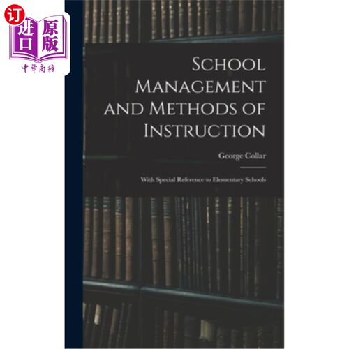 海外直订School Management and Methods of Instruction: With Special Reference to Elementa 学校管理与教学方法:以小学
