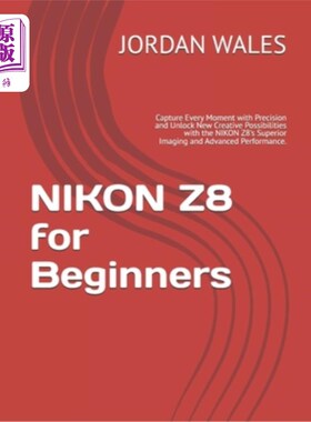 海外直订NIKON Z8 for Beginners: Capture Every Moment with Precision and Unlock New Creat 尼康Z8初学者：捕捉每一刻与