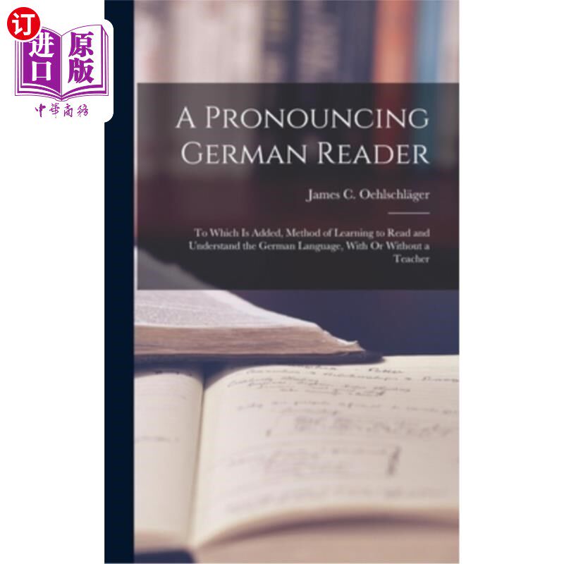 海外直订A Pronouncing German Reader: To Which Is Added, Method of Learning to Read and U 一个发音的德语读者:其中添
