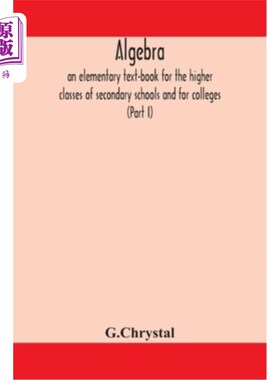 海外直订Algebra: an elementary text-book for the higher classes of secondary schools and 代数：中学高年级和大学的初