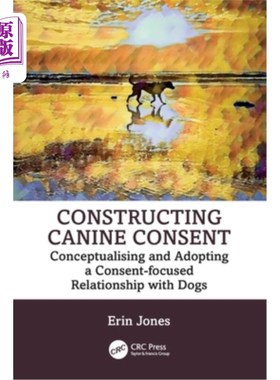 海外直订医药图书Constructing Canine Consent: Conceptualising and Adopting a Consent-Focused Rela 构建犬同意：概念化