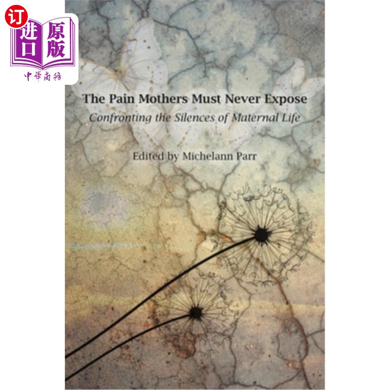 海外直订The Pain Mothers Must Never Expose:: Confronting the Silences of Maternal Life 母亲永远不能暴露的痛苦:面对