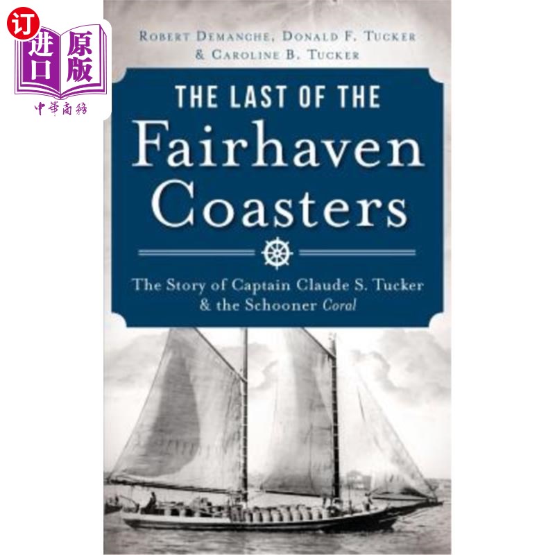 海外直订The Last of the Fairhaven Coasters: The Story of Captain Claude S. Tucker and th 最后一艘费尔海文过山车：克