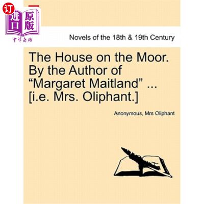 海外直订The House on the Moor. by the Author of Margaret Maitland ... [I.E. Mrs. Oliphan 沼地上的房子。玛格丽特·梅