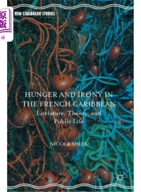 海外直订Hunger and Irony in the French Caribbean: Literature, Theory, and Public Life 法属加勒比地区的饥饿与讽刺:文
