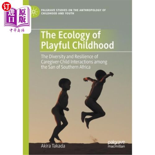 海外直订The Ecology of Playful Childhood: The Diversity and Resilience of Caregiver-Chil 有趣的童年生态学:南非桑人