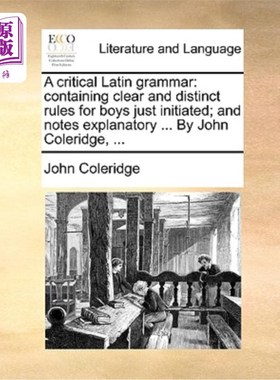 海外直订A Critical Latin Grammar: Containing Clear and Distinct Rules for Boys Just Init 一种批判性的拉丁语语法:为