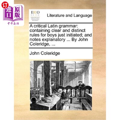 海外直订A Critical Latin Grammar: Containing Clear and Distinct Rules for Boys Just Init 一种批判性的拉丁语语法:为