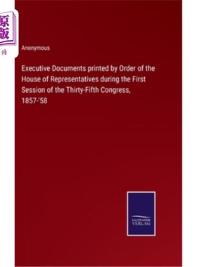 海外直订Executive Documents printed by Order of the House of Representatives during the  1857- 1858