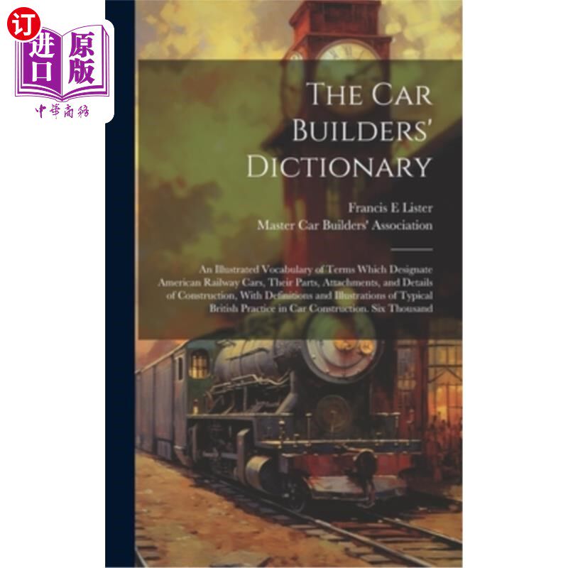 海外直订The car Builders' Dictionary; an Illustrated Vocabulary of Terms Which Designate 汽车制造者词典；美国火车车